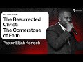 THE RESURRECTED CHRIST: THE CORNERSTONE OF FAITH | SUNDAY SERVICE | PASTOR ELIJAH KONDEH | KFT MD