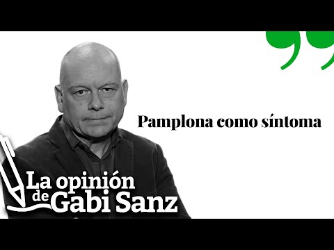 Pamplona como síntoma | LA OPINION DE GABI SANZ