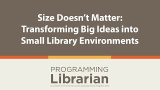 Size Doesn't Matter: Transforming Big Ideas into Small Library Environments