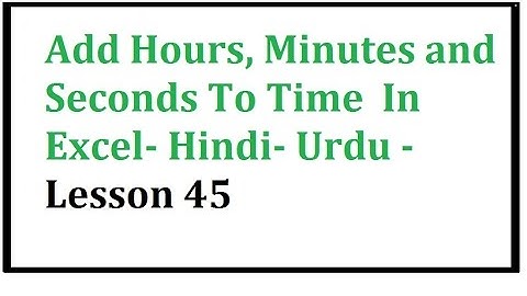 Excel   Add Hours, Minutes and Seconds To Time  In Excel  Hindi  Urdu   Lesson 45