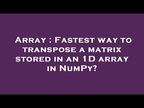Array : Fastest way to transpose a matrix stored in an 1D array in NumPy?