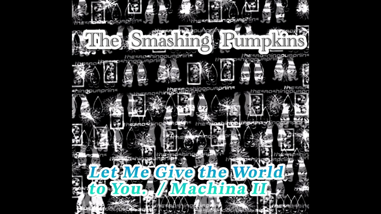 "Let Me Give the World to You" -The Smashing Pumpkins