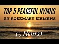 Top 5 Peaceful Hymns by Rosemary Siemens (5 Hours)