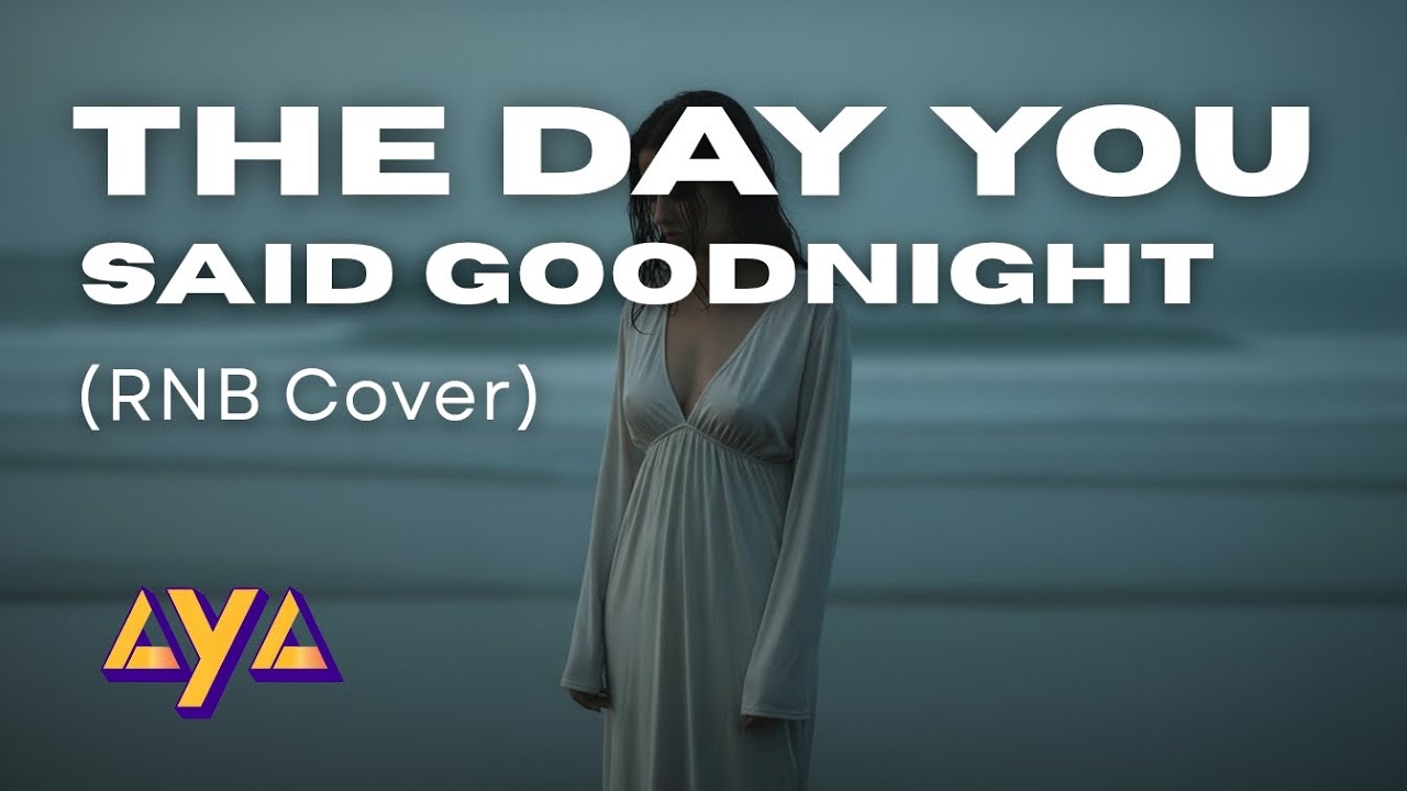 AYA - THE DAY YOU SAID GOODNIGHT (RNB COVER)