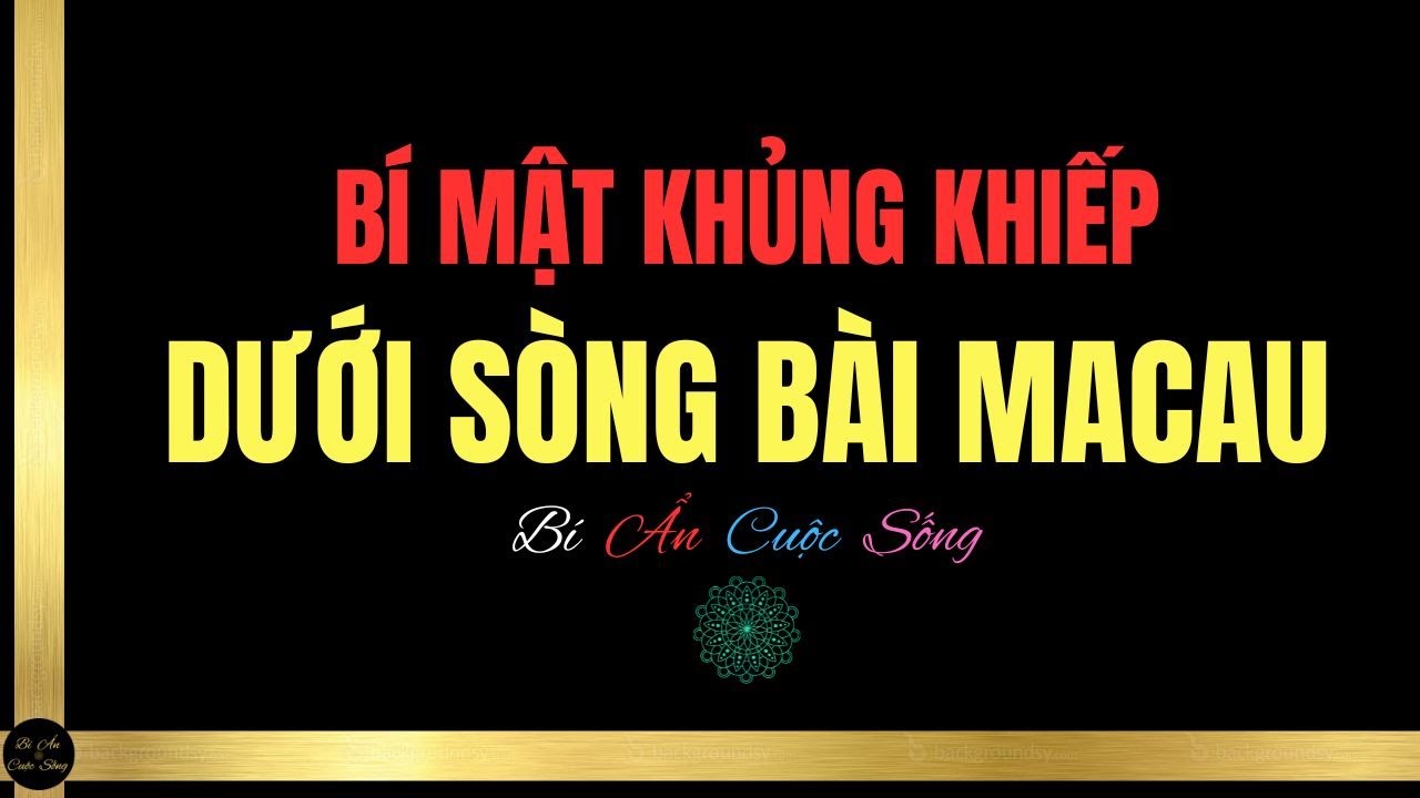 BÍ MẬT KHỦNG KHIẾP: Dưới Sòng Bài Macau