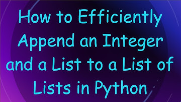How to Efficiently Append an Integer and a List to a List of Lists in Python