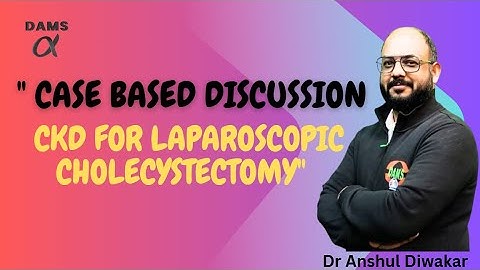 " Case based discussion : CKD for Laparoscopic cholecystectomy"