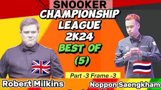Noppon Saengkham Vs Robert Milkins | Snooker Championship League | 2024 Best of 5 | Part-3 Frame-3 |