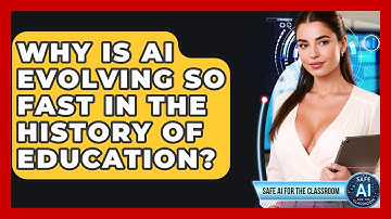 Why Is AI Evolving So Fast In The History Of Education? - Safe AI for The Classroom