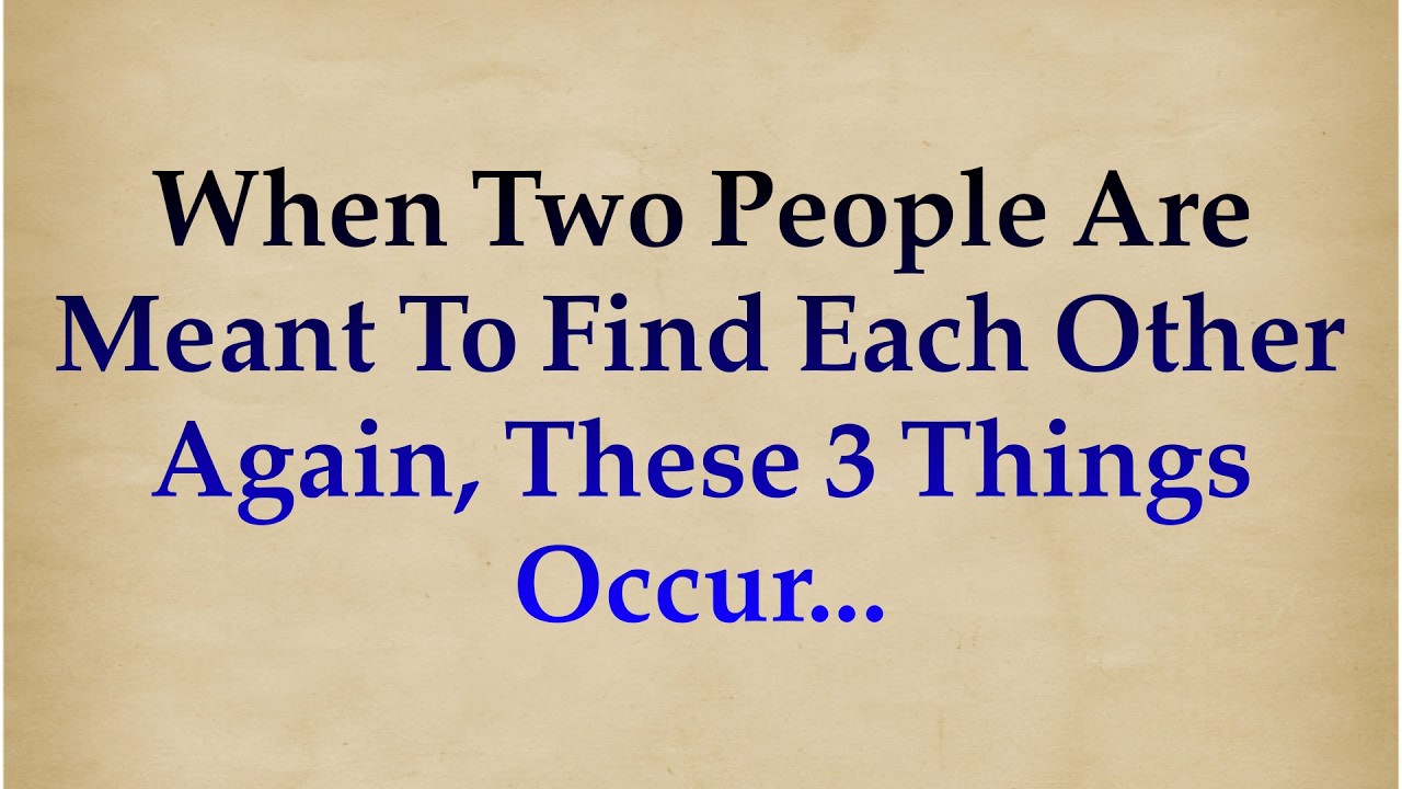 WHEN TWO PEOPLE ARE MEANT TO FIND EACH OTHER AGAIN, THESE 3 THINGS OCCUR |