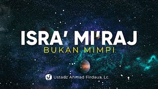 Ini Bukti-bukti Isra' Mi'raj Nyata dan Bukan Mimpi - Ustadz Ahmad Firdaus, Lc.