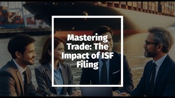 Mastering Trade: The Impact of ISF Filing