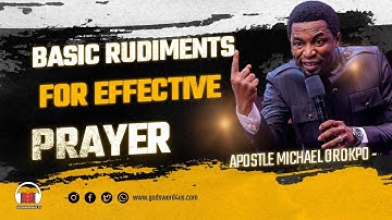 BASIC RUDIMENTS FOR EFFECTIVE PRAYER -  APOSTLE MICHAEL OROKPO