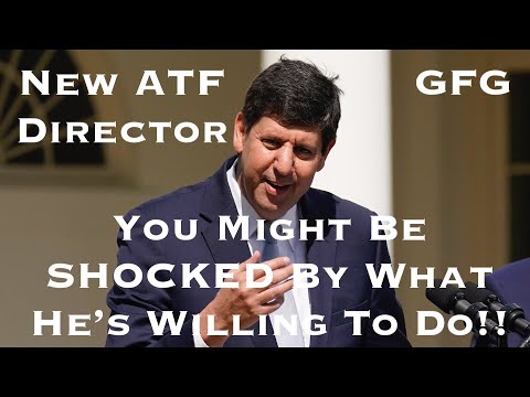 There's A New ATF Director!  You Might Be SHOCKED By What He Is Willing To Do!!