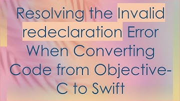 Resolving the Invalid redeclaration Error When Converting Code from Objective-C to Swift