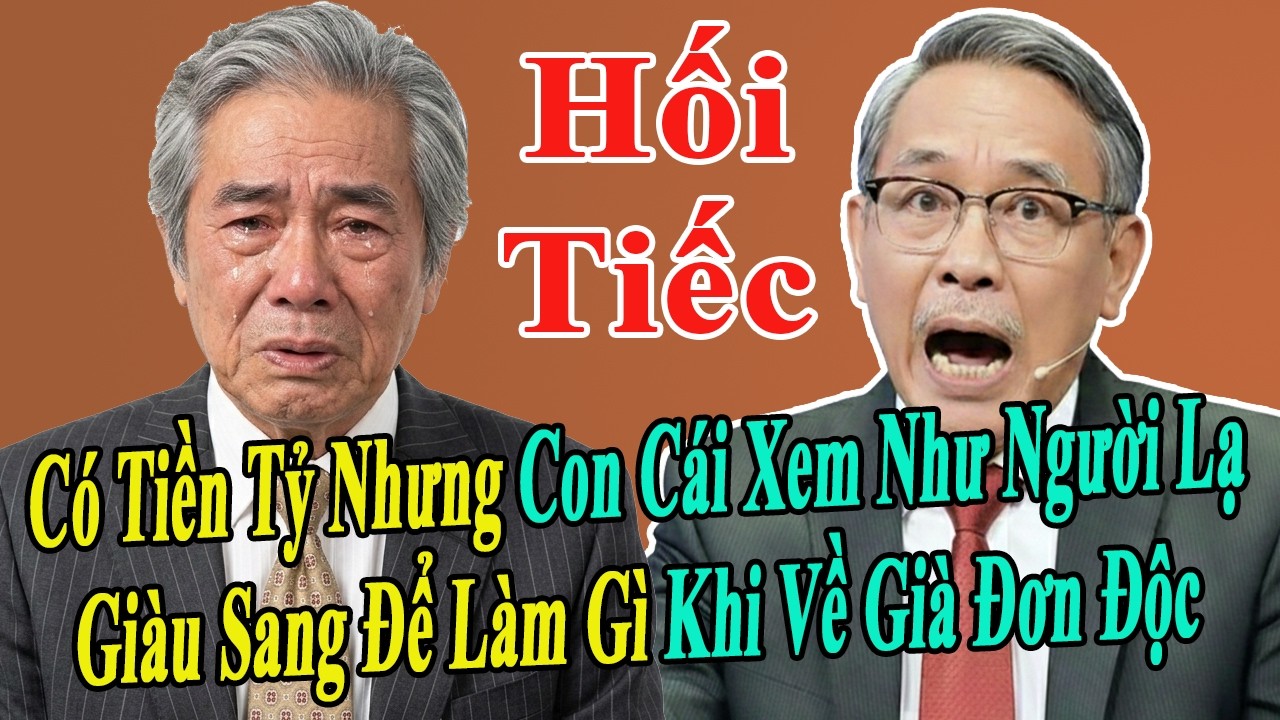 Tâm Sự Tuổi Già: Cha Già 70 Tuổi Bật Khóc Hối Hận Vì Mải Kiếm Tiền Bỏ Rơi Con Cái | Bi Kịch