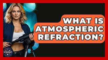 What Is Atmospheric Refraction? - Astronomy Made Simple
