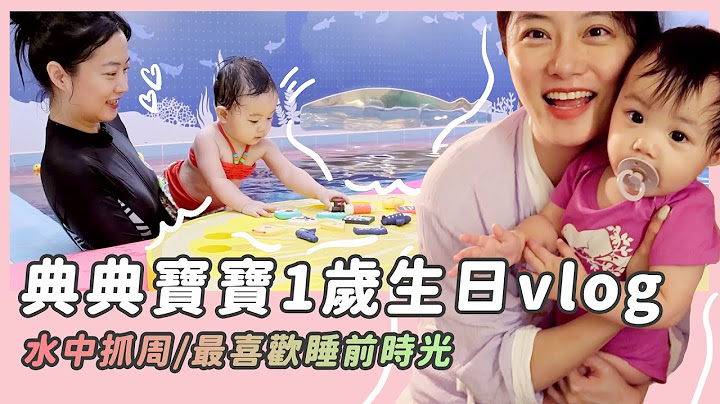典典寶寶1歲生日vlog/水中抓周/親密睡前時光 - 天天要聞