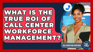 What Is The True ROI Of Call Center Workforce Management? - Call Center Pro Strategies