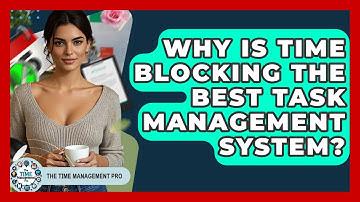 Why Is Time Blocking The Best Task Management System? - The Time Management Pro