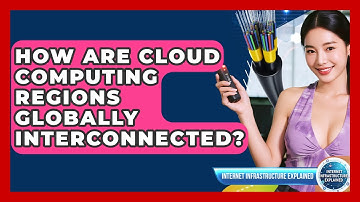 How Are Cloud Computing Regions Globally Interconnected? - Internet Infrastructure Explained