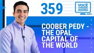 AULA DE INGLÊS 359 Coober Pedy - the opal capital of the world