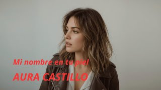 Mi nombre en tu piel. Aura Castillo. Balada emocional screenshot 3