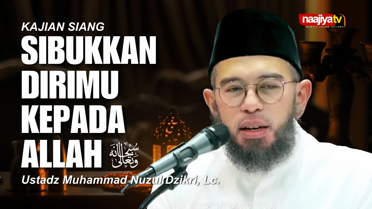 SIBUKKAN DIRIMU KEPADA ALLAH - Ustadz Muhammad Nuzul Dzikri, Lc.