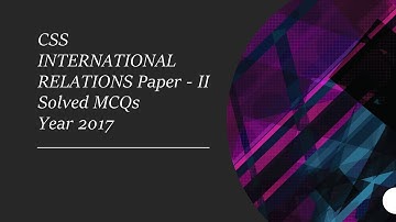 CSS INTERNATIONAL RELATIONS (IR) Paper - 2 Solved MCQs Year 2017 || Objective Part