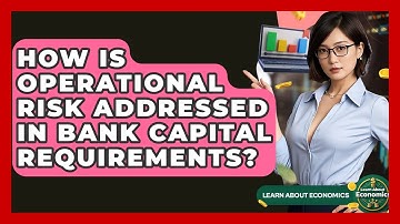 How Is Operational Risk Addressed In Bank Capital Requirements? - Learn About Economics