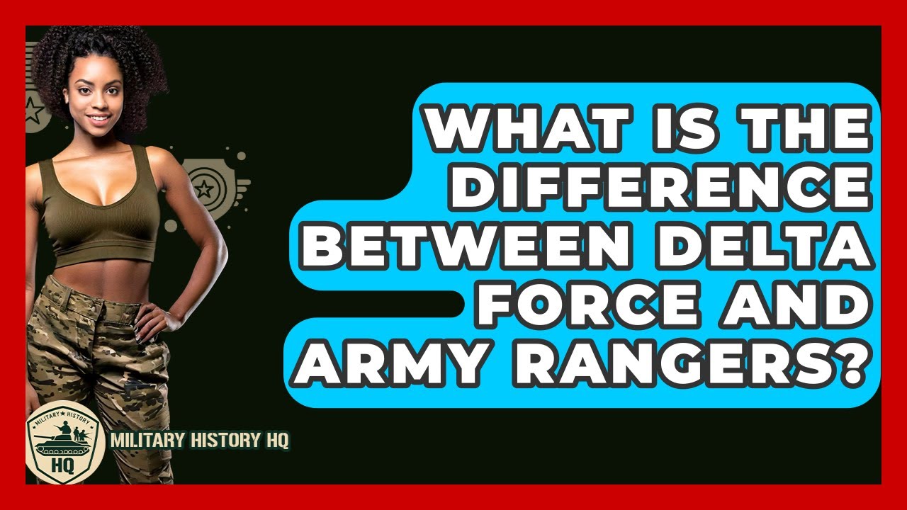 What Is The Difference Between Delta Force And Army Rangers? - Military ...
