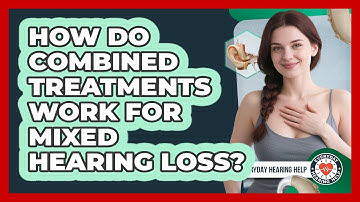 How Do Combined Treatments Work For Mixed Hearing Loss? - Everyday Hearing Help