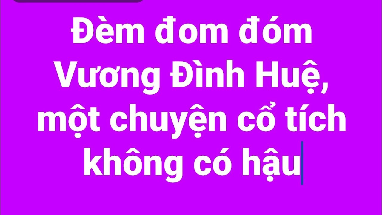 Đèn đom đóm Vương Đình Huệ, một câu chuyện cổ tích không có hậu