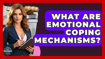 What Are Emotional Coping Mechanisms? - Get Divorce Answers