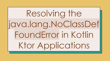 Resolving the java.lang.NoClassDefFoundError in Kotlin Ktor Applications