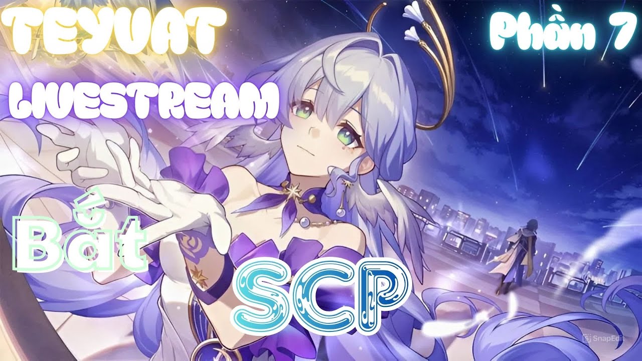 Ta livestream bắt SCP tại TEYVAT | Phần 7 | Seriana
