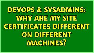 Famous DevOps & SysAdmins: Why are my site certificates different on different machines? (2 Solutions!!) Wealth