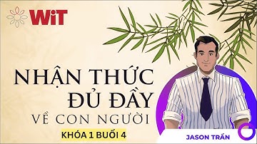 KHÓA 1 BUỔI 4 - NHẬN THỨC ĐỦ ĐẦY VỀ CON NGƯỜI