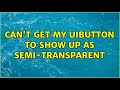 Can't get my UIButton to show up as semi-transparent (5 Solutions!!)
