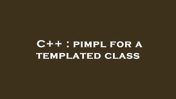 C++ : pimpl for a templated class