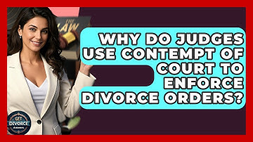 Why Do Judges Use Contempt Of Court To Enforce Divorce Orders? - Get Divorce Answers