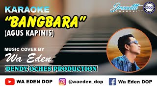 KARAOKE BANGBARA - AGUS KAPINIS │ MUSIC COVER BY WA EDEN