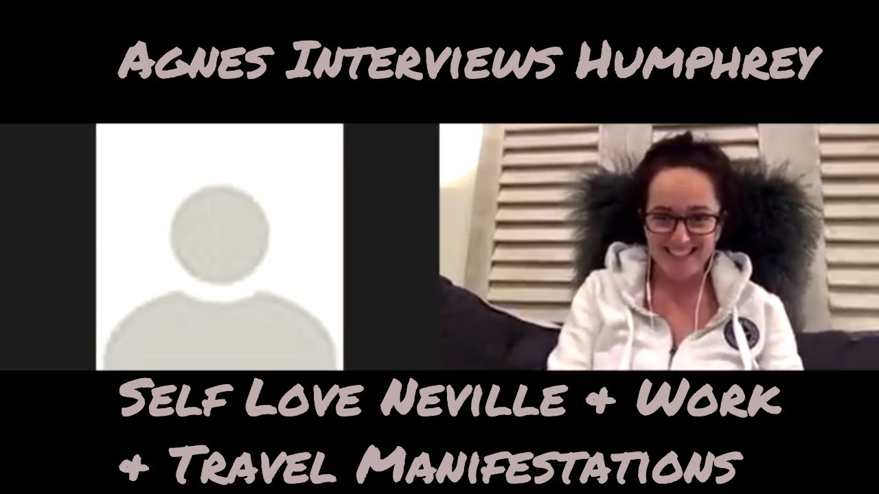 Agnes Interviews Humphrey Self Love Neville  Work  Travel Manifestations