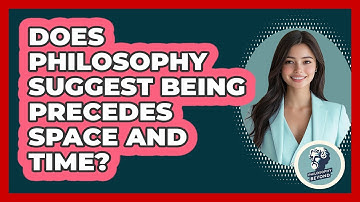 Does Philosophy Suggest Being Precedes Space And Time? - Philosophy Beyond