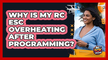 Why Is My RC ESC Overheating After Programming? - RC Toy Central