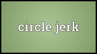 Circle jerk Meaning