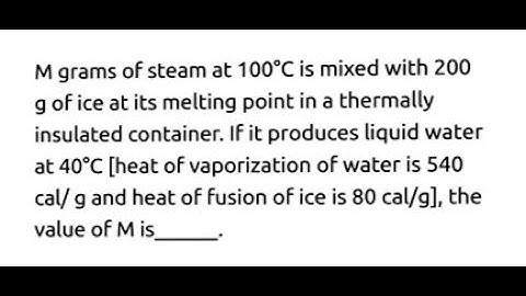 M grams of steam at 100°C is mixed with 200 g of ice at its melting point in a the JEE MAIN Jan 2020