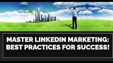 Master LinkedIn Marketing: Best Practices for Success!