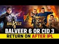 Balveer 6 Or Cid 3 Return On After IPL | Big Update | Confirm News | Good News #balveer #cid3 #sony