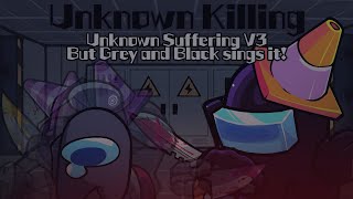 Unknown Killing / Unknown Suffering V3 but Grey and Black sings it! (FNF Cover)